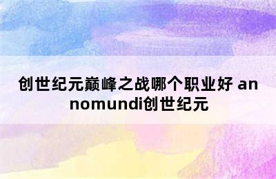 创世纪元巅峰之战哪个职业好 annomundi创世纪元